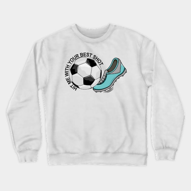 Soccer - Hit Me With Your Best Shot Crewneck Sweatshirt by Designoholic